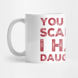 You Don't Scare Me I Have Daughters. Funny Dad Joke Quote. Mug